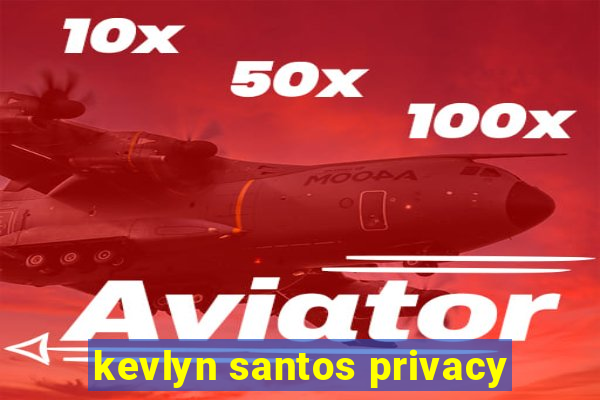 kevlyn santos privacy